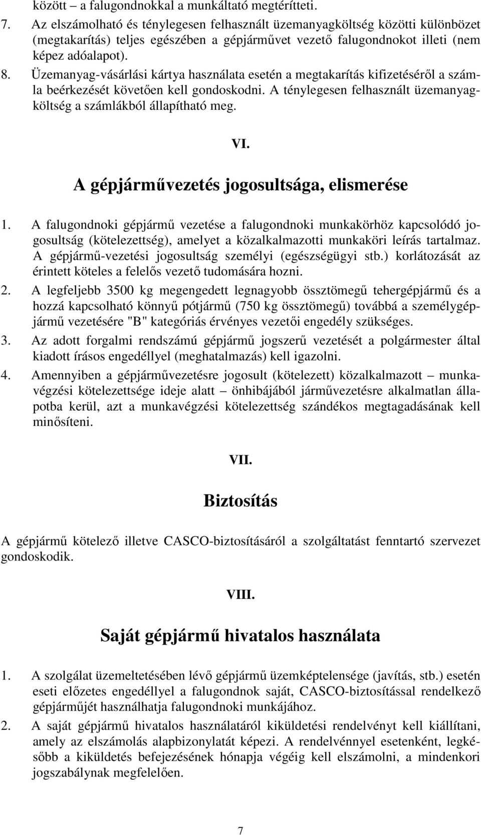 Üzemanyag-vásárlási kártya használata esetén a megtakarítás kifizetéséről a számla beérkezését követően kell gondoskodni. A ténylegesen felhasznált üzemanyagköltség a számlákból állapítható meg. VI.