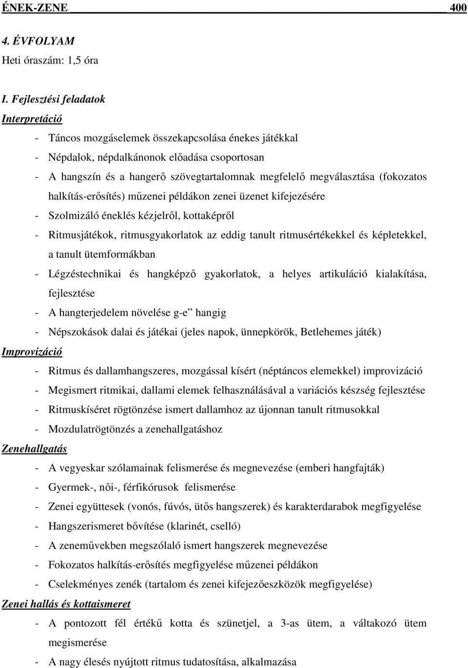 (fokozatos halkítás-erősítés) műzenei példákon zenei üzenet kifejezésére - Szolmizáló éneklés kézjelről, kottaképről - Ritmusjátékok, ritmusgyakorlatok az eddig tanult ritmusértékekkel és