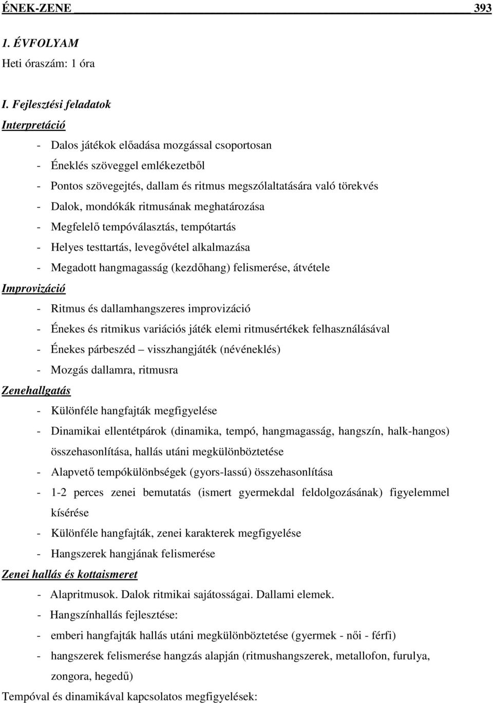 ritmusának meghatározása - Megfelelő tempóválasztás, tempótartás - Helyes testtartás, levegővétel alkalmazása - Megadott hangmagasság (kezdőhang) felismerése, átvétele - Ritmus és dallamhangszeres