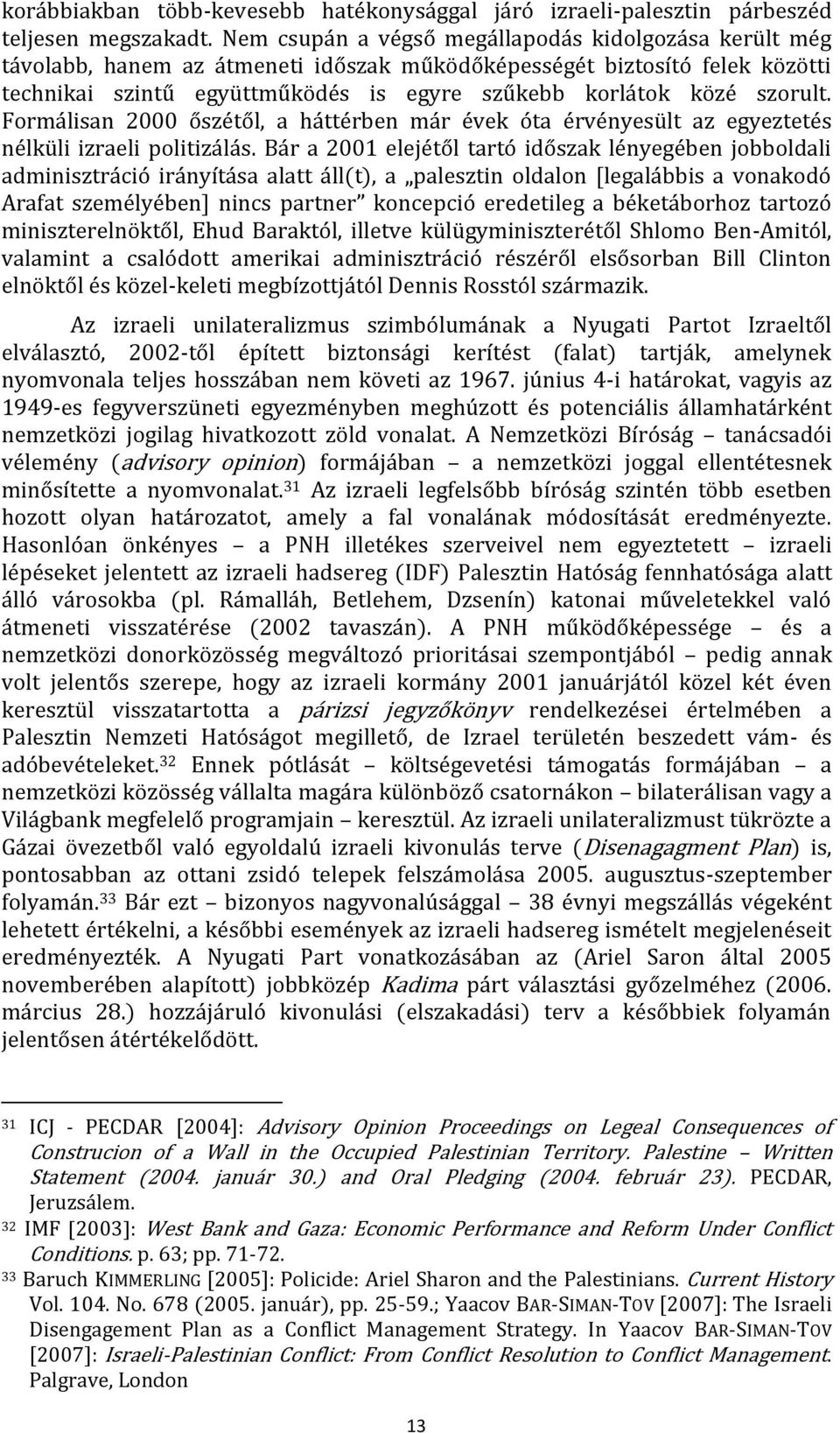 szorult. Formálisan 2000 őszétől, a háttérben már évek óta érvényesült az egyeztetés nélküli izraeli politizálás.