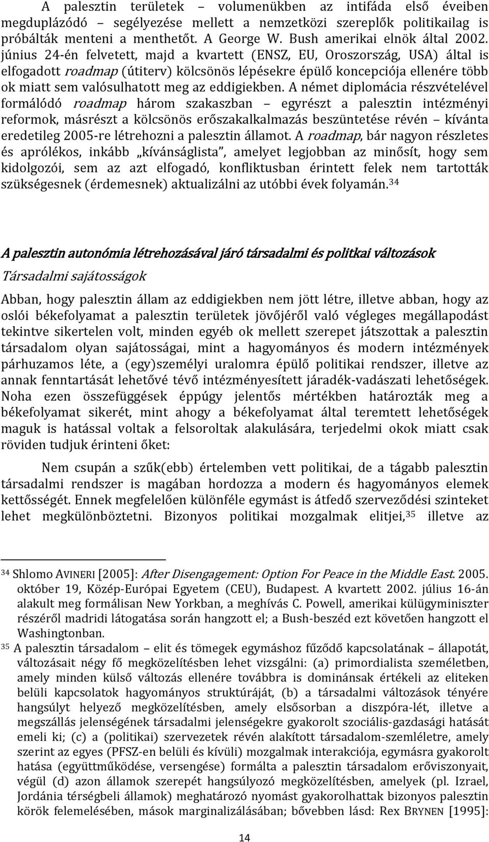 június 24-én felvetett, majd a kvartett (ENSZ, EU, Oroszország, USA) által is elfogadott roadmap (útiterv) kölcsönös lépésekre épülő koncepciója ellenére több ok miatt sem valósulhatott meg az