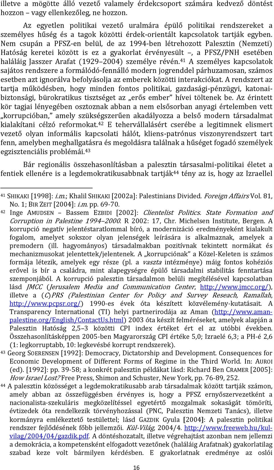 Nem csupán a PFSZ-en belül, de az 1994-ben létrehozott Palesztin (Nemzeti) Hatóság keretei között is ez a gyakorlat érvényesült, a PFSZ/PNH esetében haláláig Jasszer Arafat (1929 2004) személye révén.