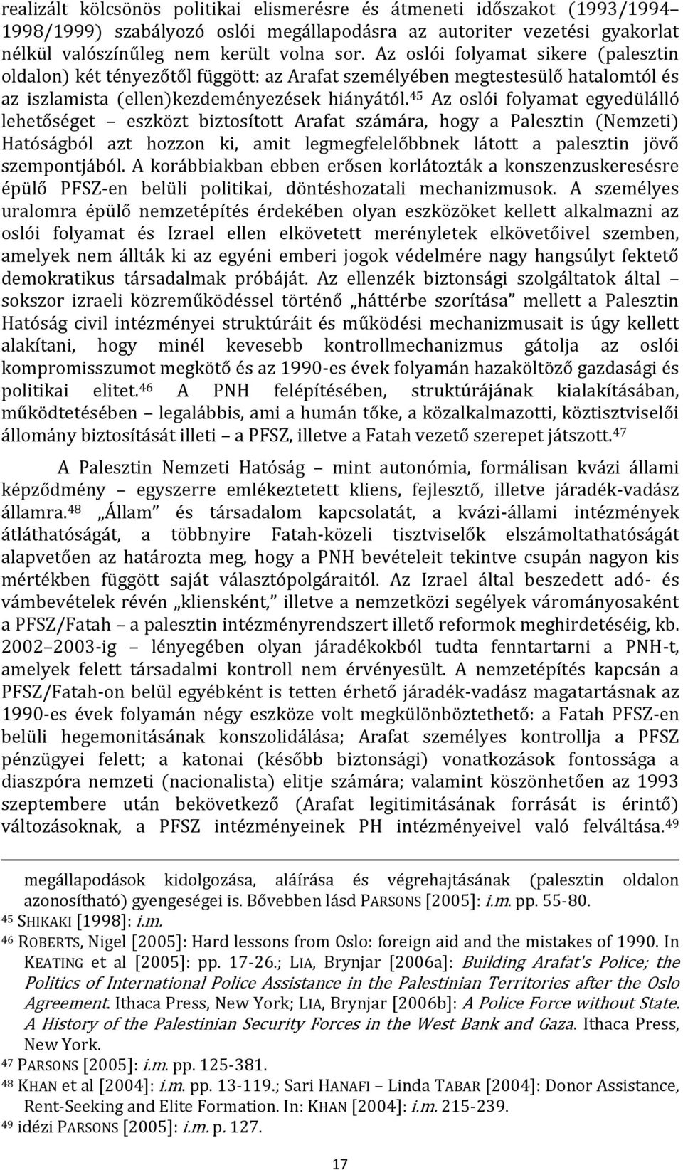 45 Az oslói folyamat egyedülálló lehetőséget eszközt biztosított Arafat számára, hogy a Palesztin (Nemzeti) Hatóságból azt hozzon ki, amit legmegfelelőbbnek látott a palesztin jövő szempontjából.