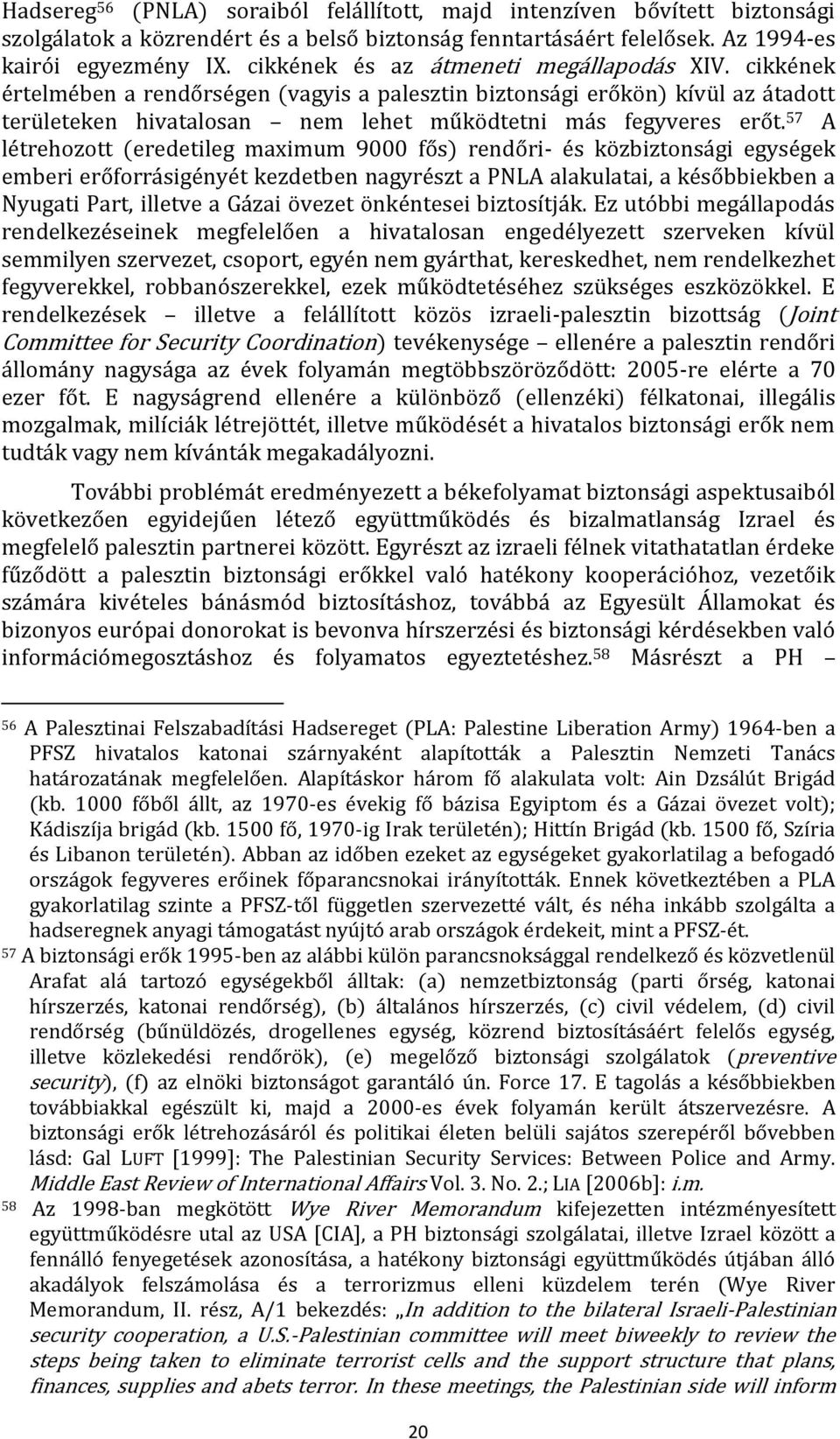 57 A létrehozott (eredetileg maximum 9000 fős) rendőri- és közbiztonsági egységek emberi erőforrásigényét kezdetben nagyrészt a PNLA alakulatai, a későbbiekben a Nyugati Part, illetve a Gázai övezet