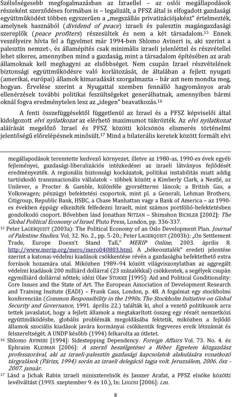 15 Ennek veszélyeire hívta fel a figyelmet már 1994-ben Shlomo Avineri is, aki szerint a palesztin nemzet-, és államépítés csak minimális izraeli jelenléttel és részvétellel lehet sikeres, amennyiben