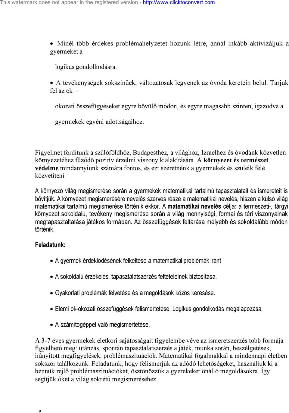 Figyelmet fordítunk a szülőföldhöz, Budapesthez, a világhoz, Izraelhez és óvodánk közvetlen környezetéhez fűződő pozitív érzelmi viszony kialakítására.