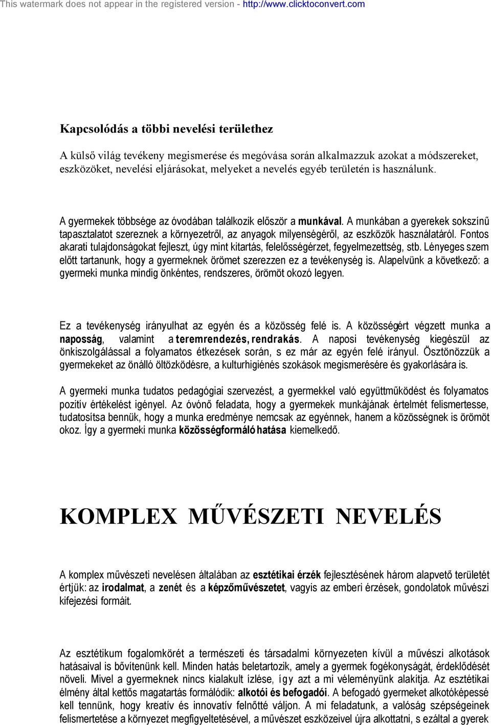 Fontos akarati tulajdonságokat fejleszt, úgy mint kitartás, felelősségérzet, fegyelmezettség, stb. Lényeges szem előtt tartanunk, hogy a gyermeknek örömet szerezzen ez a tevékenység is.