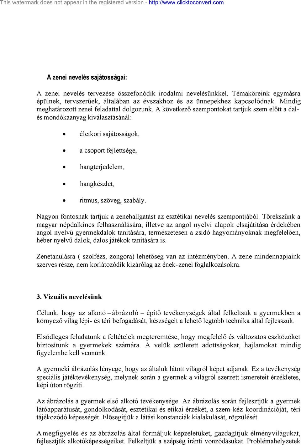 A következő szempontokat tartjuk szem előtt a dalés mondókaanyag kiválasztásánál: életkori sajátosságok, a csoport fejlettsége, hangterjedelem, hangkészlet, ritmus, szöveg, szabály.