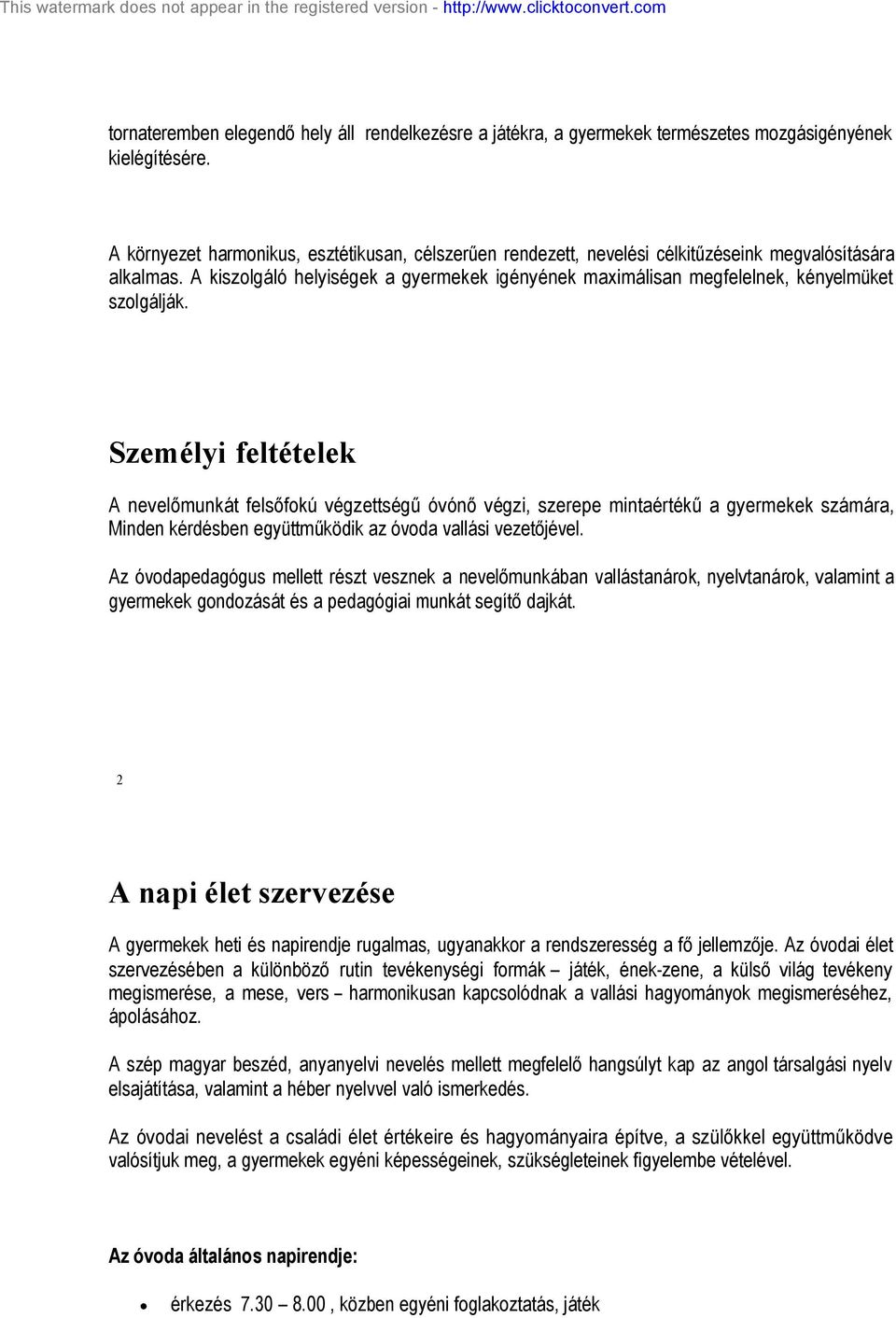 A kiszolgáló helyiségek a gyermekek igényének maximálisan megfelelnek, kényelmüket szolgálják.