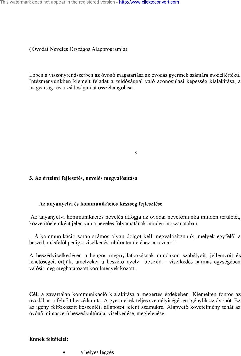 Az értelmi fejlesztés, nevelés megvalósítása Az anyanyelvi és kommunikációs készség fejlesztése Az anyanyelvi kommunikációs nevelés átfogja az óvodai nevelőmunka minden területét, közvetítőelemként