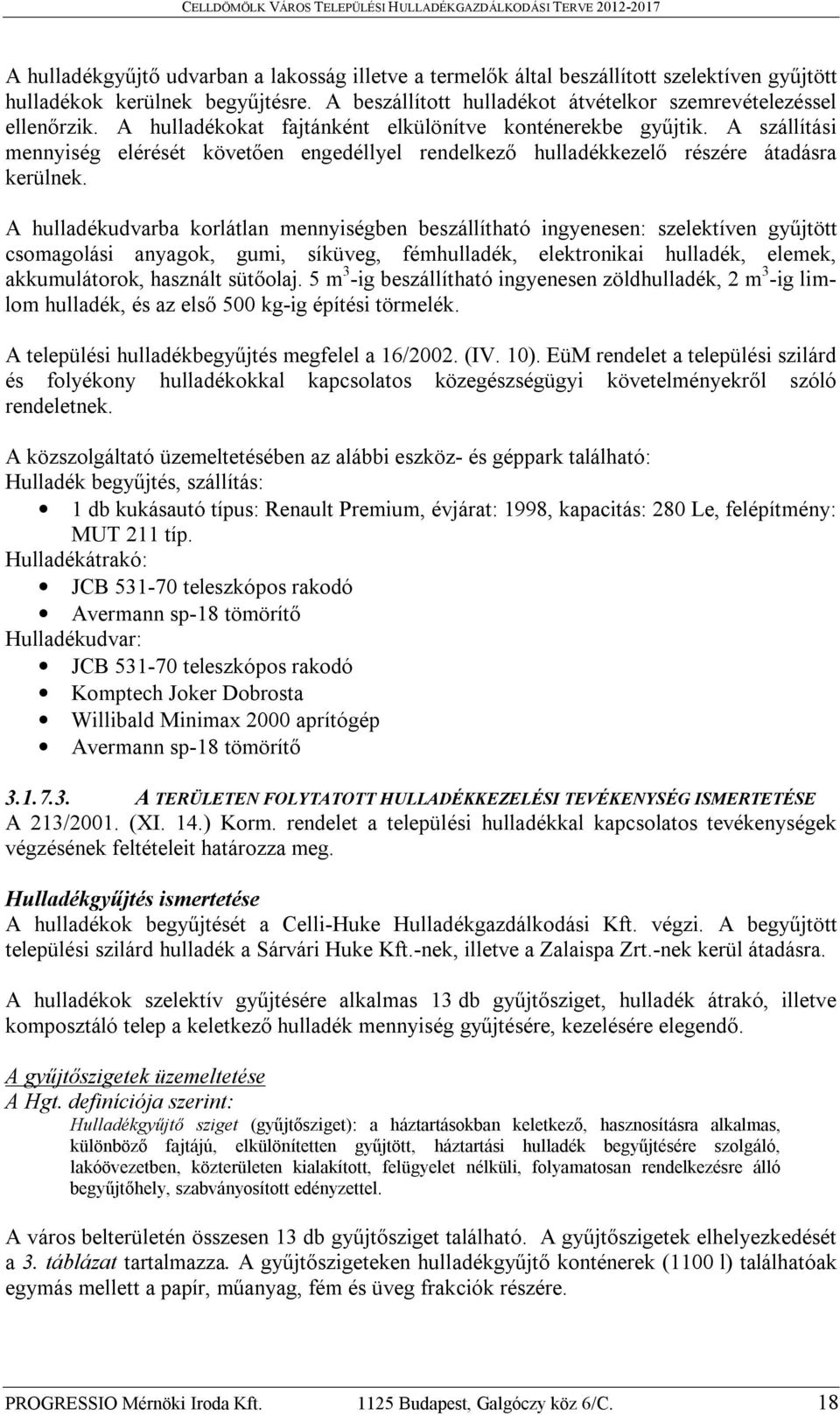 A hulladékudvarba korlátlan mennyiségben beszállítható ingyenesen: szelektíven gyűjtött csomagolási anyagok, gumi, síküveg, fémhulladék, elektronikai hulladék, elemek, akkumulátorok, használt