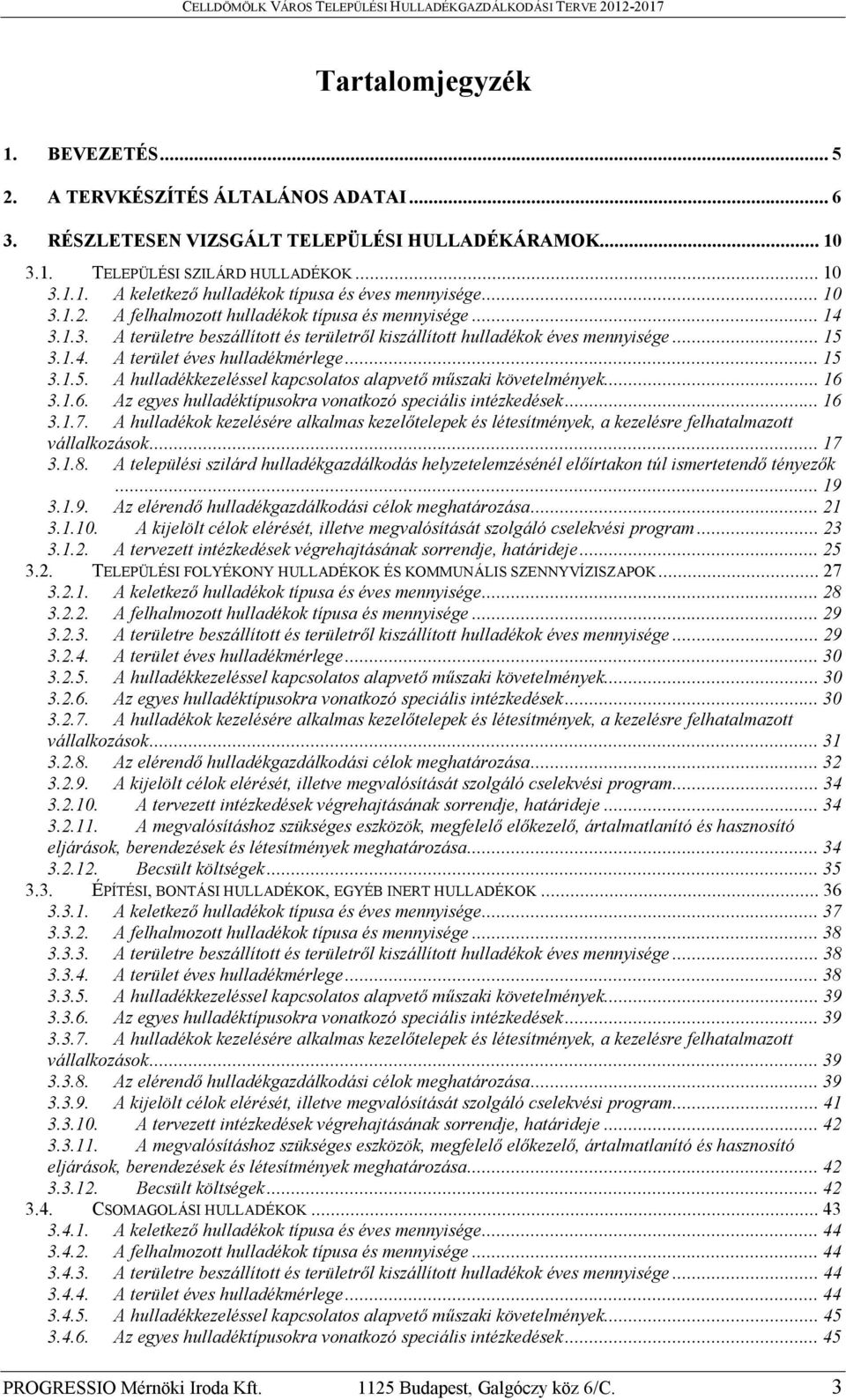 3.1.4. A terület éves hulladékmérlege...15 3.1.5. A hulladékkezeléssel kapcsolatos alapvető műszaki követelmények...16 3.1.6. Az egyes hulladéktípusokra vonatkozó speciális intézkedések...16 3.1.7.