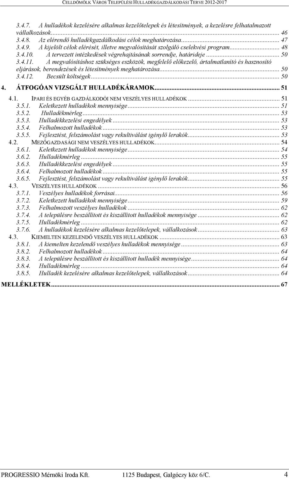 A megvalósításhoz szükséges eszközök, megfelelő előkezelő, ártalmatlanító és hasznosító eljárások, berendezések és létesítmények meghatározása...50 3.4.12. Becsült költségek...50 4.