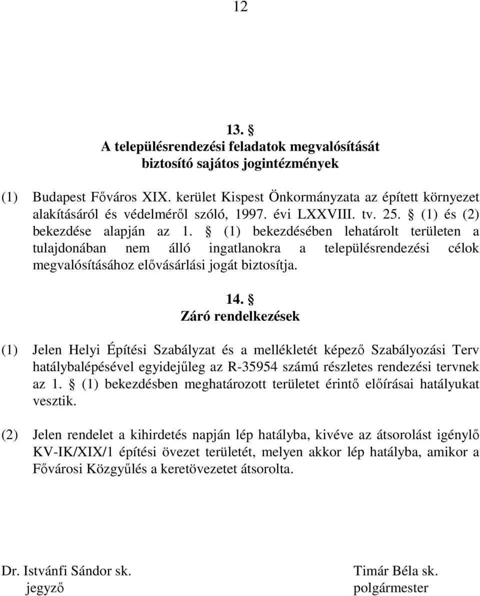 (1) bekezdésében lehatárolt területen a tulajdonában nem álló ingatlanokra a településrendezési célok megvalósításához elıvásárlási jogát biztosítja. 14.