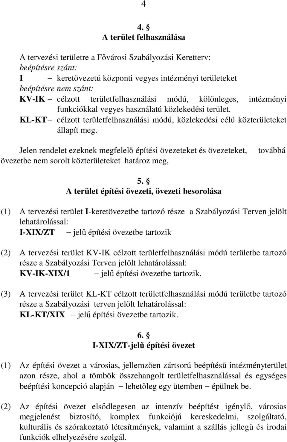 Jelen rendelet ezeknek megfelelı építési övezeteket és övezeteket, övezetbe nem sorolt közterületeket határoz meg, továbbá 5.