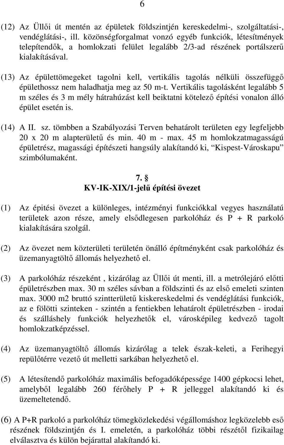 (13) Az épülettömegeket tagolni kell, vertikális tagolás nélküli összefüggı épülethossz nem haladhatja meg az 50 m-t.