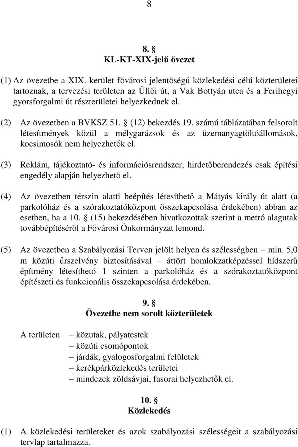 (2) Az övezetben a BVKSZ 51. (12) bekezdés 19. számú táblázatában felsorolt létesítmények közül a mélygarázsok és az üzemanyagtöltıállomások, kocsimosók nem helyezhetık el.