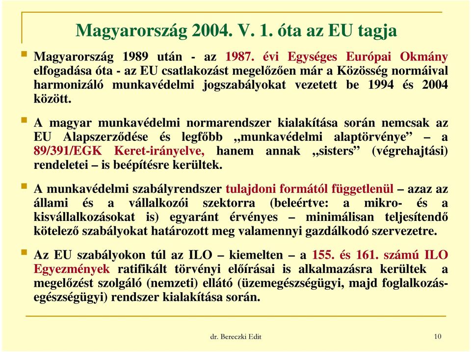 A magyar munkavédelmi normarendszer kialakítása során nemcsak az EU Alapszerződése és legfőbb munkavédelmi alaptörvénye a 89/391/EGK Keret-irányelve, hanem annak sisters (végrehajtási) rendeletei is