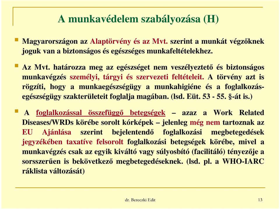 A törvény azt is rögzíti, hogy a munkaegészségügy a munkahigiéne és a foglalkozásegészségügy szakterületeit foglalja magában. (lsd. Eüt. 53-55. -át is.