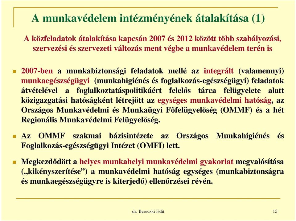 alatt közigazgatási hatóságként létrejött az egységes munkavédelmi hatóság, az Országos Munkavédelmi és Munkaügyi Főfelügyelőség (OMMF) és a hét Regionális Munkavédelmi Felügyelőség.