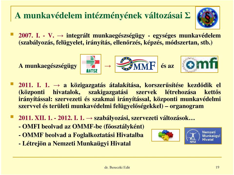 a közigazgatás átalakítása, korszerűsítése kezdődik el (központi hivatalok, szakigazgatási szervek létrehozása kettős irányítással: szervezeti és szakmai irányítással,