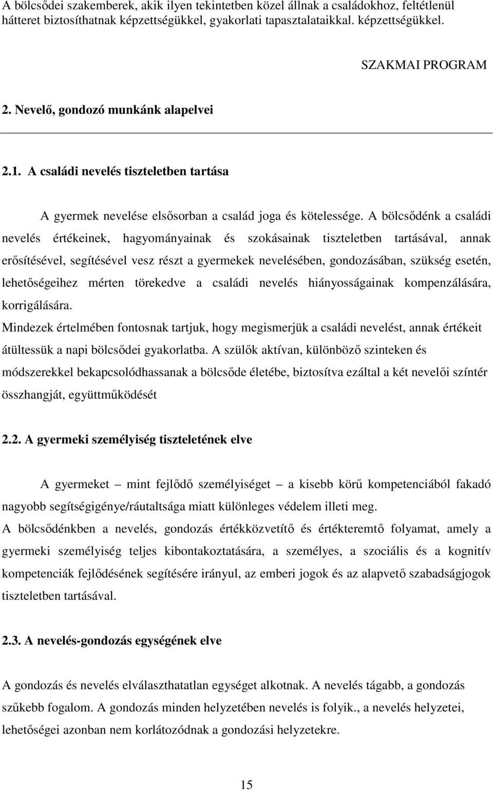 A bölcsődénk a családi nevelés értékeinek, hagyományainak és szokásainak tiszteletben tartásával, annak erősítésével, segítésével vesz részt a gyermekek nevelésében, gondozásában, szükség esetén,