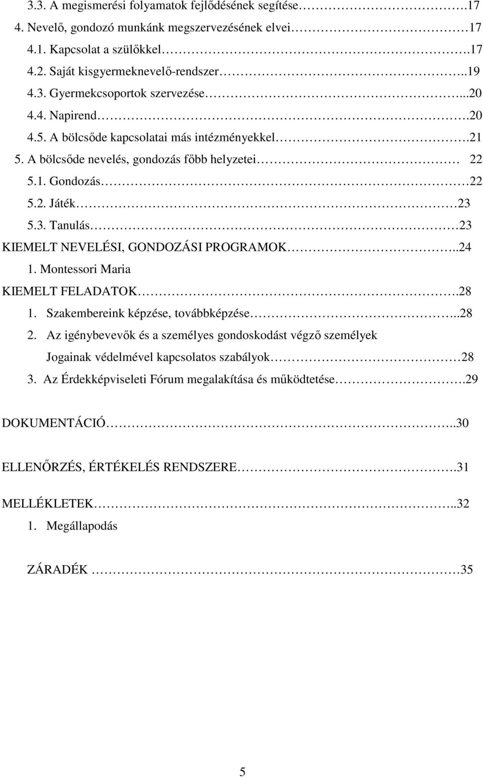 5.3. Tanulás 23 KIEMELT NEVELÉSI, GONDOZÁSI PROGRAMOK..24 1. Montessori Maria KIEMELT FELADATOK.28 1. Szakembereink képzése, továbbképzése..28 2.