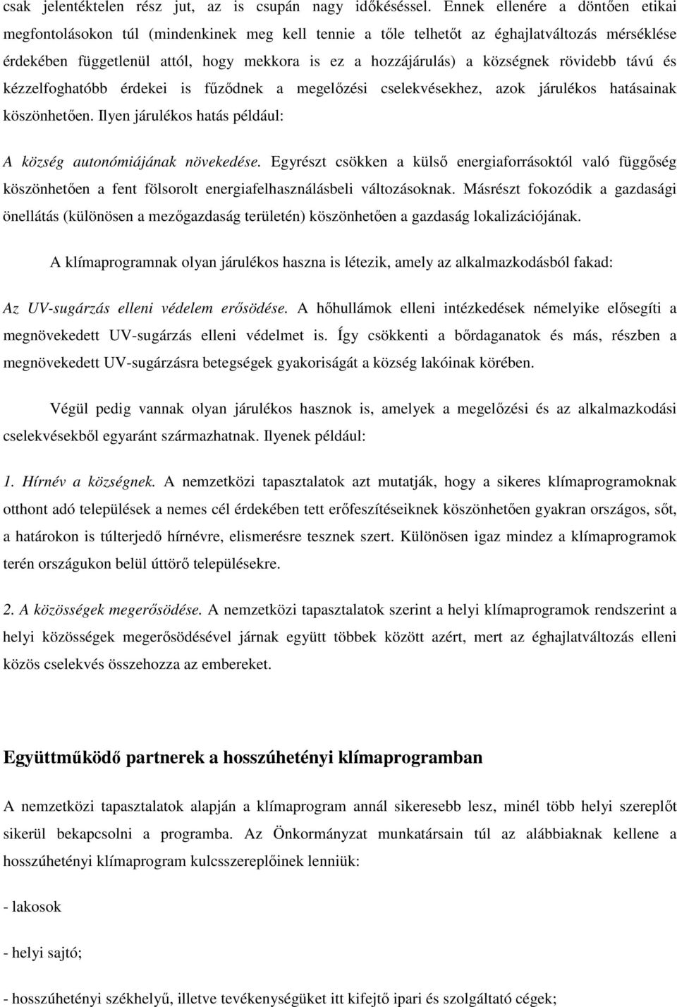 községnek rövidebb távú és kézzelfoghatóbb érdekei is fűződnek a megelőzési cselekvésekhez, azok járulékos hatásainak köszönhetően. Ilyen járulékos hatás például: A község autonómiájának növekedése.