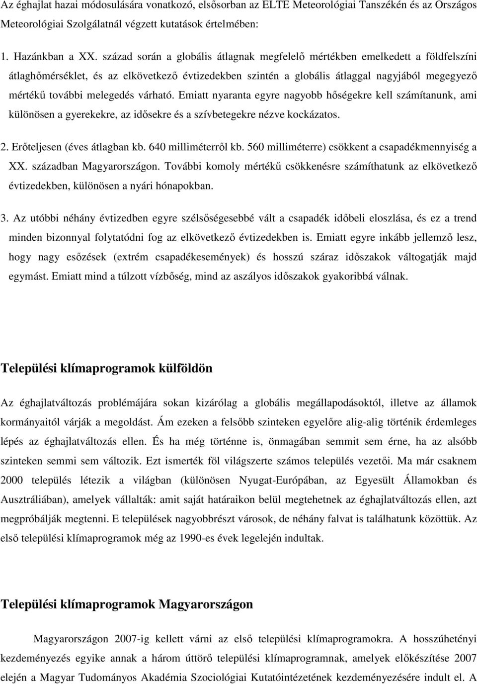 melegedés várható. Emiatt nyaranta egyre nagyobb hőségekre kell számítanunk, ami különösen a gyerekekre, az idősekre és a szívbetegekre nézve kockázatos. 2. Erőteljesen (éves átlagban kb.