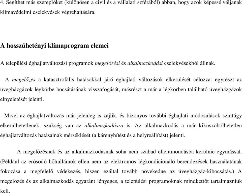 - A megelőzés a katasztrofális hatásokkal járó éghajlati változások elkerülését célozza: egyrészt az üvegházgázok légkörbe bocsátásának visszafogását, másrészt a már a légkörben található