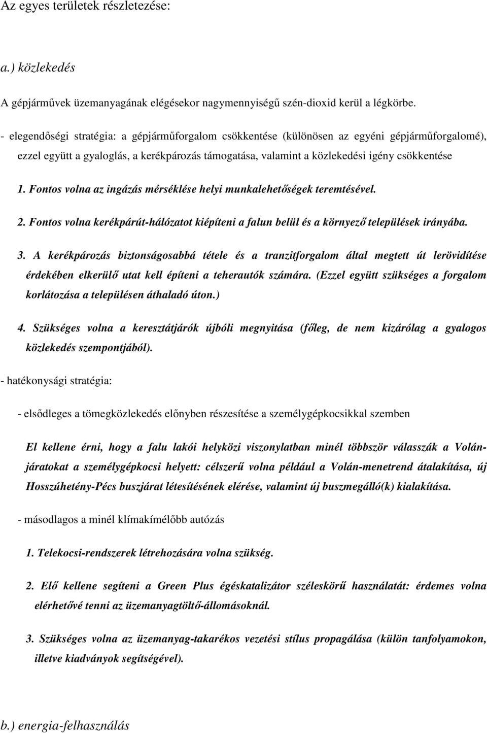 Fontos volna az ingázás mérséklése helyi munkalehetőségek teremtésével. 2. Fontos volna kerékpárút-hálózatot kiépíteni a falun belül és a környező települések irányába. 3.