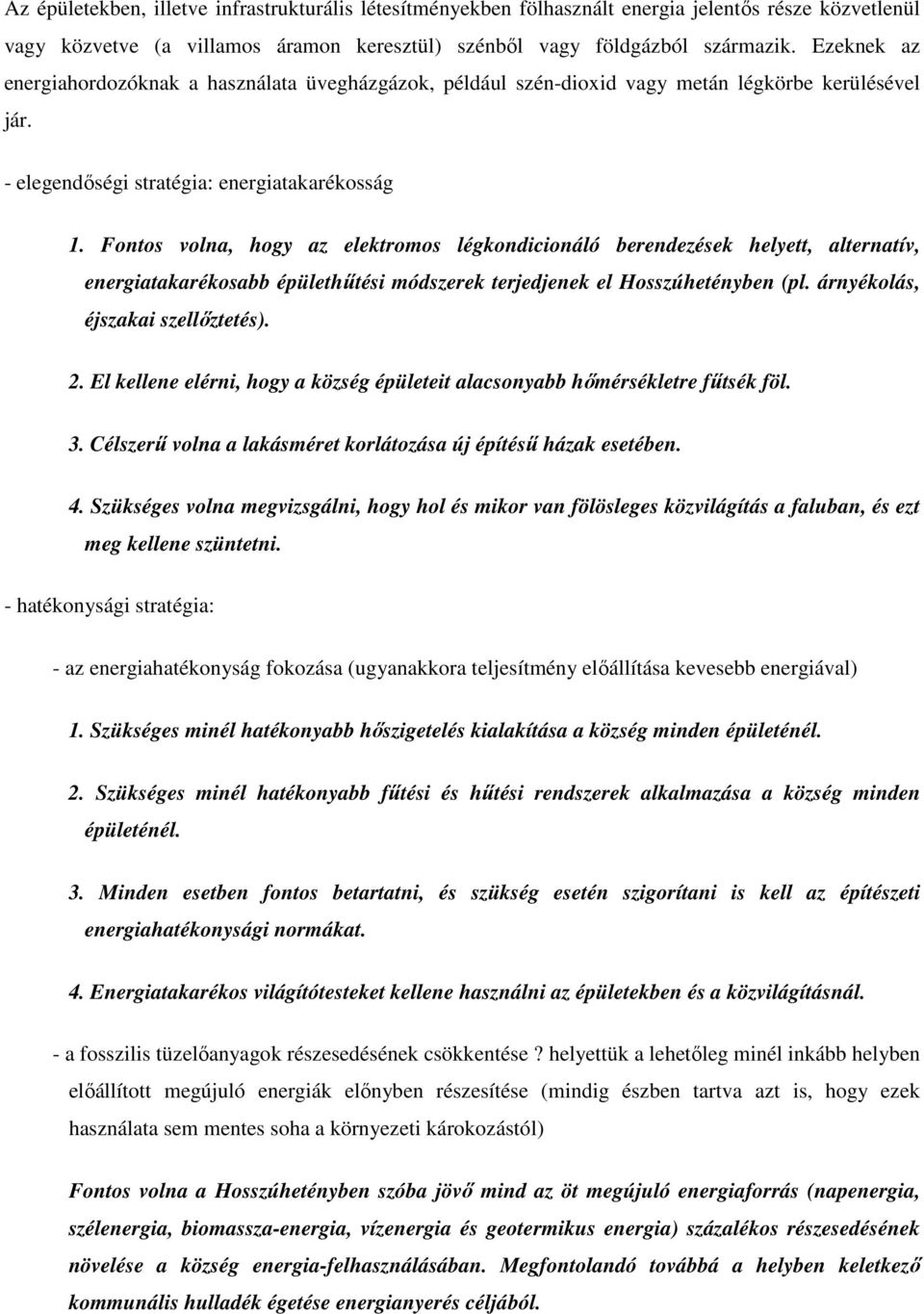 Fontos volna, hogy az elektromos légkondicionáló berendezések helyett, alternatív, energiatakarékosabb épülethűtési módszerek terjedjenek el Hosszúhetényben (pl. árnyékolás, éjszakai szellőztetés). 2.