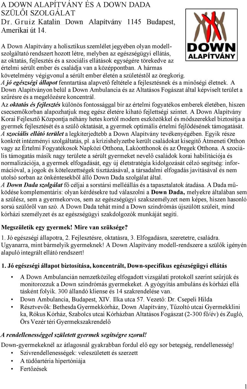 az értelmi sérült ember és családja van a középpontban. A hármas követelmény végigvonul a sérült ember életén a születéstől az öregkorig.