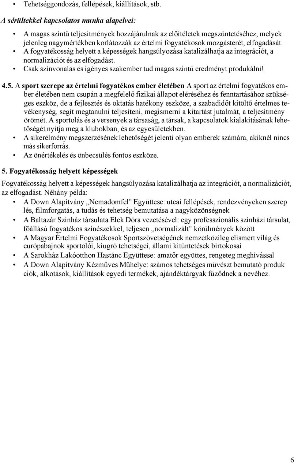 elfogadását. A fogyatékosság helyett a képességek hangsúlyozása katalizálhatja az integrációt, a normalizációt és az elfogadást.