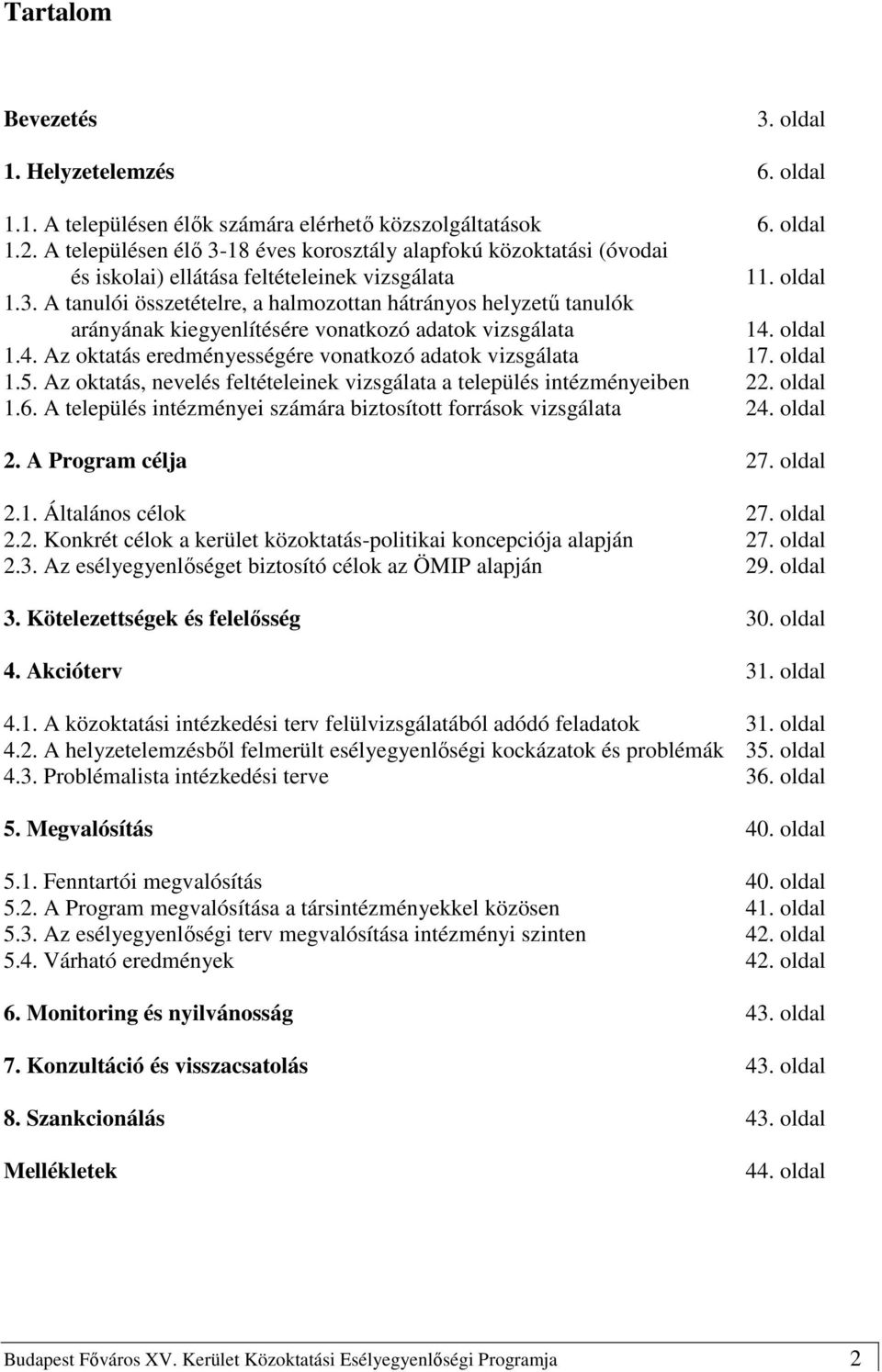 oldal 1.4. Az oktatás eredményességére vonatkozó adatok vizsgálata 17. oldal 1.5. Az oktatás, nevelés feltételeinek vizsgálata a település intézményeiben 22. oldal 1.6.