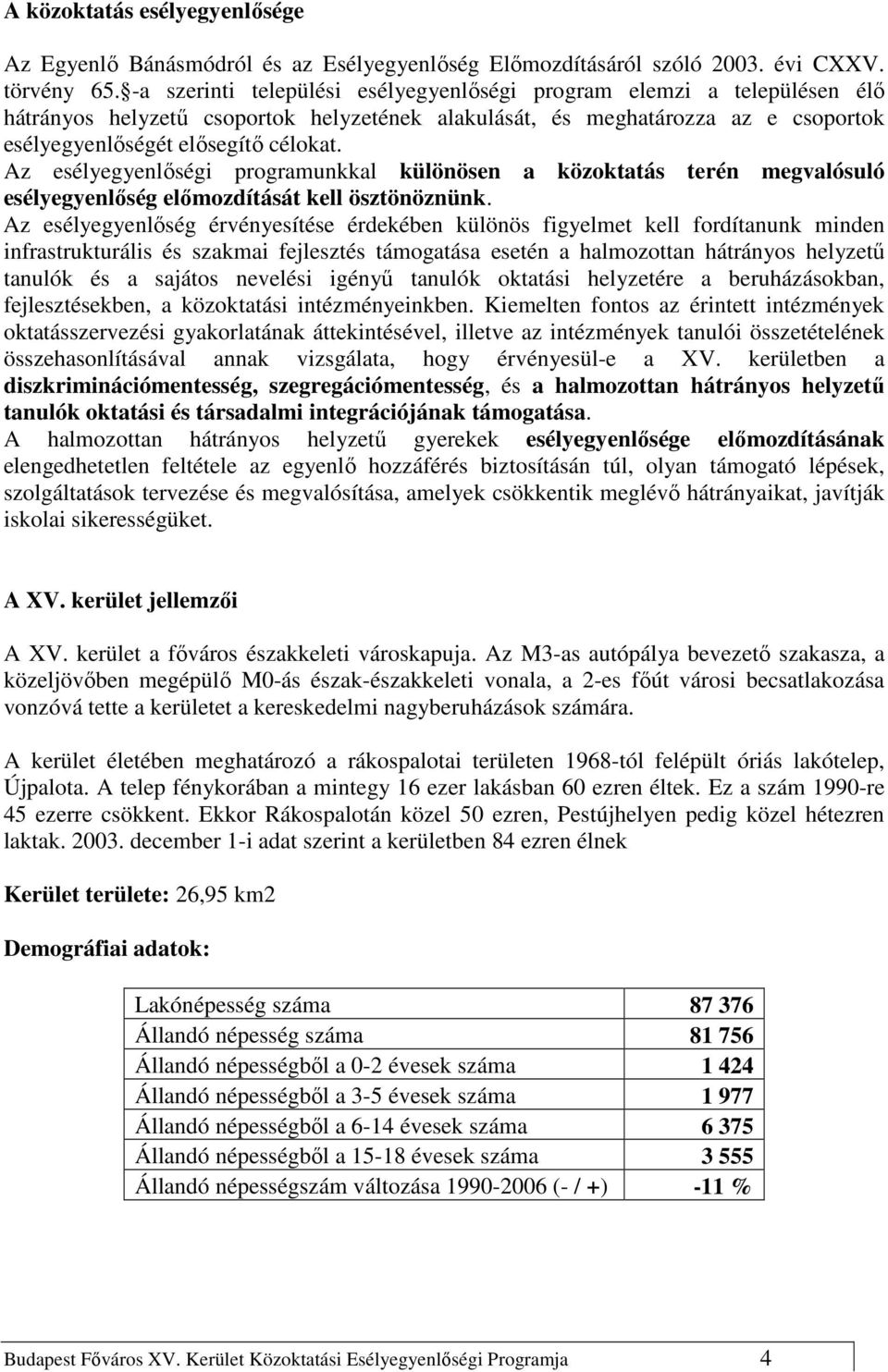 Az esélyegyenlıségi programunkkal különösen a közoktatás terén megvalósuló esélyegyenlıség elımozdítását kell ösztönöznünk.