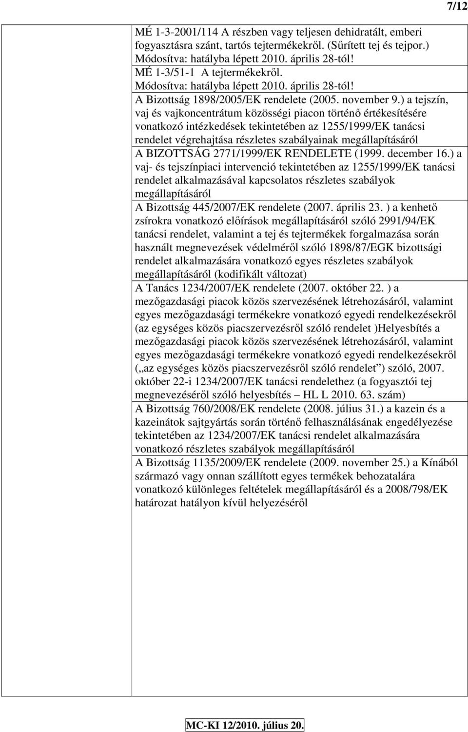 ) a tejszín, vaj és vajkoncentrátum közösségi piacon történı értékesítésére vonatkozó intézkedések tekintetében az 1255/1999/EK tanácsi rendeet végrehajtása részetes szabáyainak megáapításáró