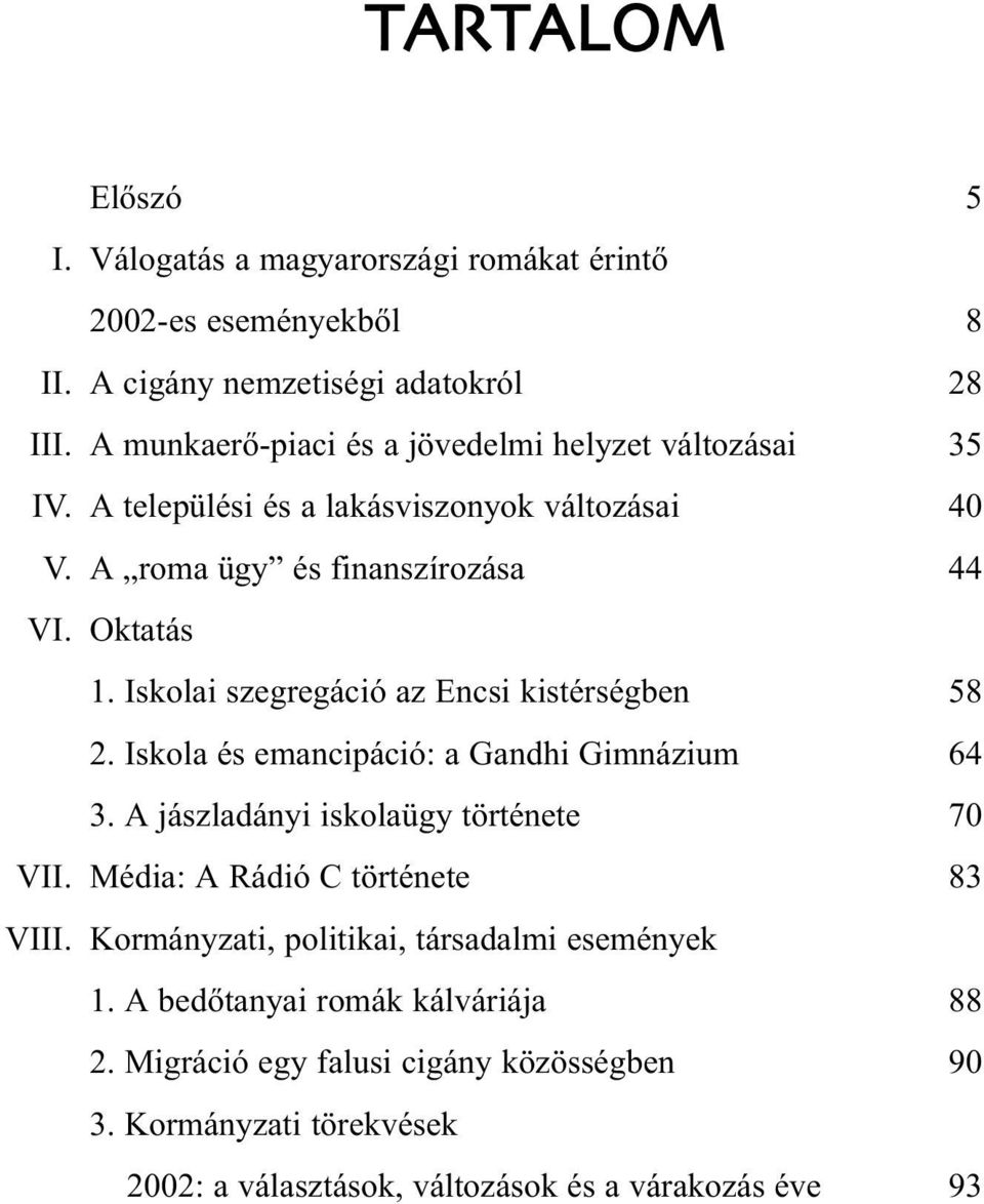 Iskolai szegregáció az Encsi kistérségben 58 2. Iskola és emancipáció: a Gandhi Gimnázium 64 3. A jászladányi iskolaügy története 70 VII.