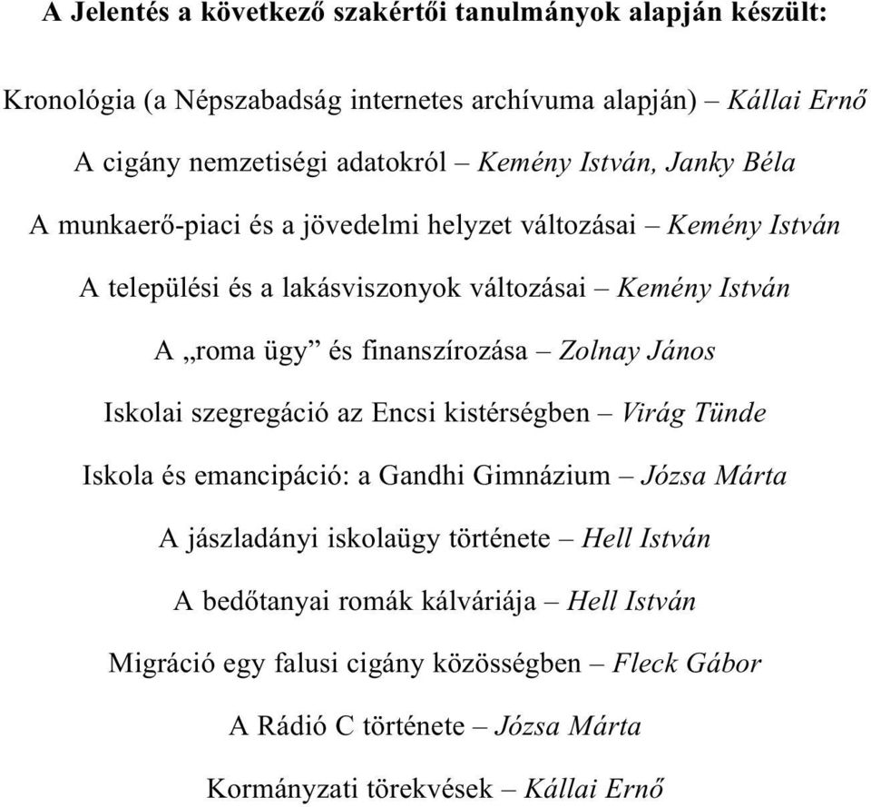 finanszírozása Zolnay János Iskolai szegregáció az Encsi kistérségben Virág Tünde Iskola és emancipáció: a Gandhi Gimnázium Józsa Márta A jászladányi iskolaügy