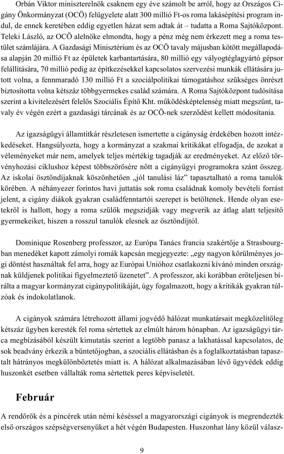 A Gazdasági Minisztérium és az OCÖ tavaly májusban kötött megállapodása alapján 20 millió t az épületek karbantartására, 80 millió egy vályogtéglagyártó gépsor felállítására, 70 millió pedig az