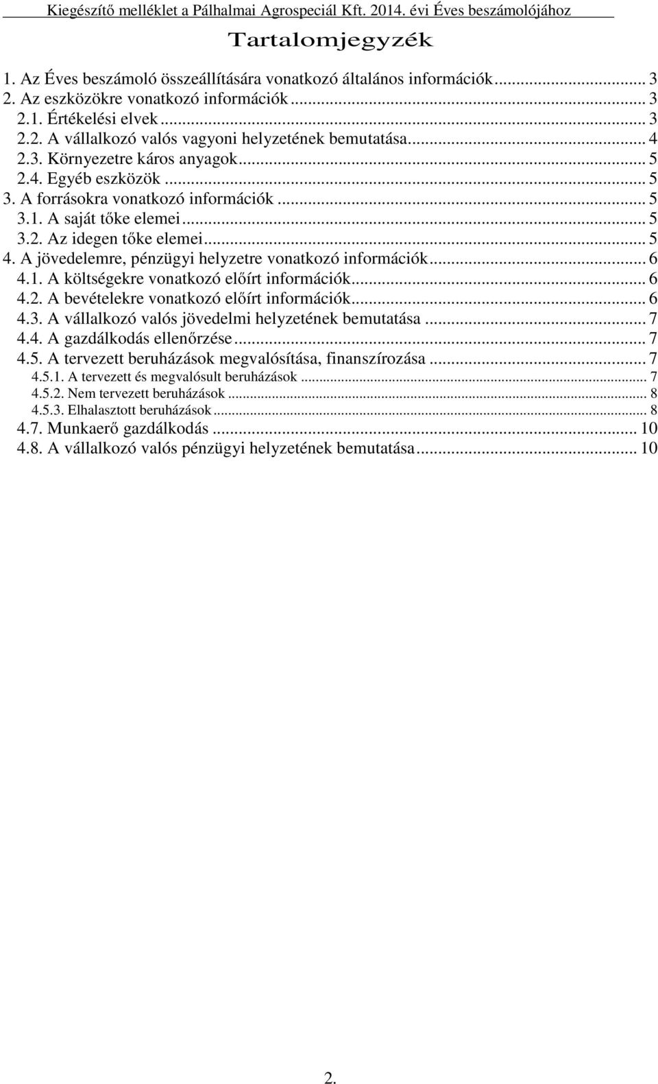 A forrásokra vonatkozó információk... 5 3.1. A saját tőke elemei... 5 3.2. Az idegen tőke elemei... 5 4. A jövedelemre, pénzügyi helyzetre vonatkozó információk... 6 4.1. A költségekre vonatkozó előírt információk.