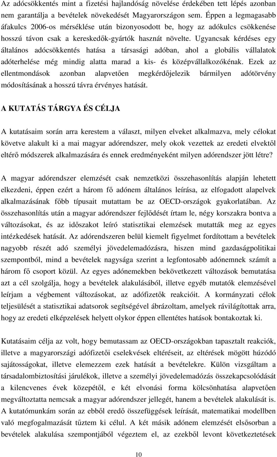 Ugyancsak kérdéses egy általános adócsökkentés hatása a társasági adóban, ahol a globális vállalatok adóterhelése még mindig alatta marad a kis- és középvállalkozókénak.