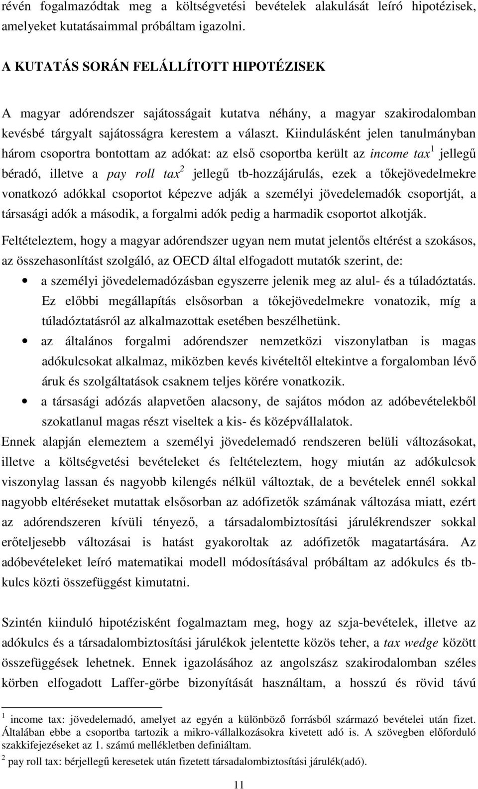 Kiindulásként jelen tanulmányban három csoportra bontottam az adókat: az elsı csoportba került az income tax 1 jellegő béradó, illetve a pay roll tax 2 jellegő tb-hozzájárulás, ezek a