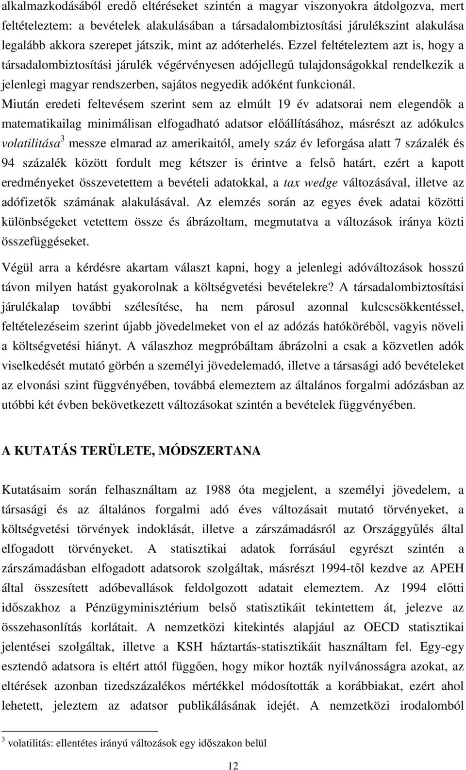 Ezzel feltételeztem azt is, hogy a társadalombiztosítási járulék végérvényesen adójellegő tulajdonságokkal rendelkezik a jelenlegi magyar rendszerben, sajátos negyedik adóként funkcionál.