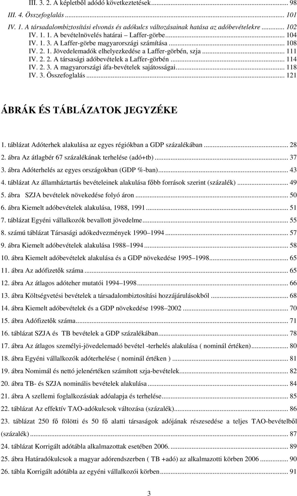 .. 118 IV. 3. Összefoglalás... 121 ÁBRÁK ÉS TÁBLÁZATOK JEGYZÉKE 1. táblázat Adóterhek alakulása az egyes régiókban a GDP százalékában... 28 2. ábra Az átlagbér 67 százalékának terhelése (adó+tb).