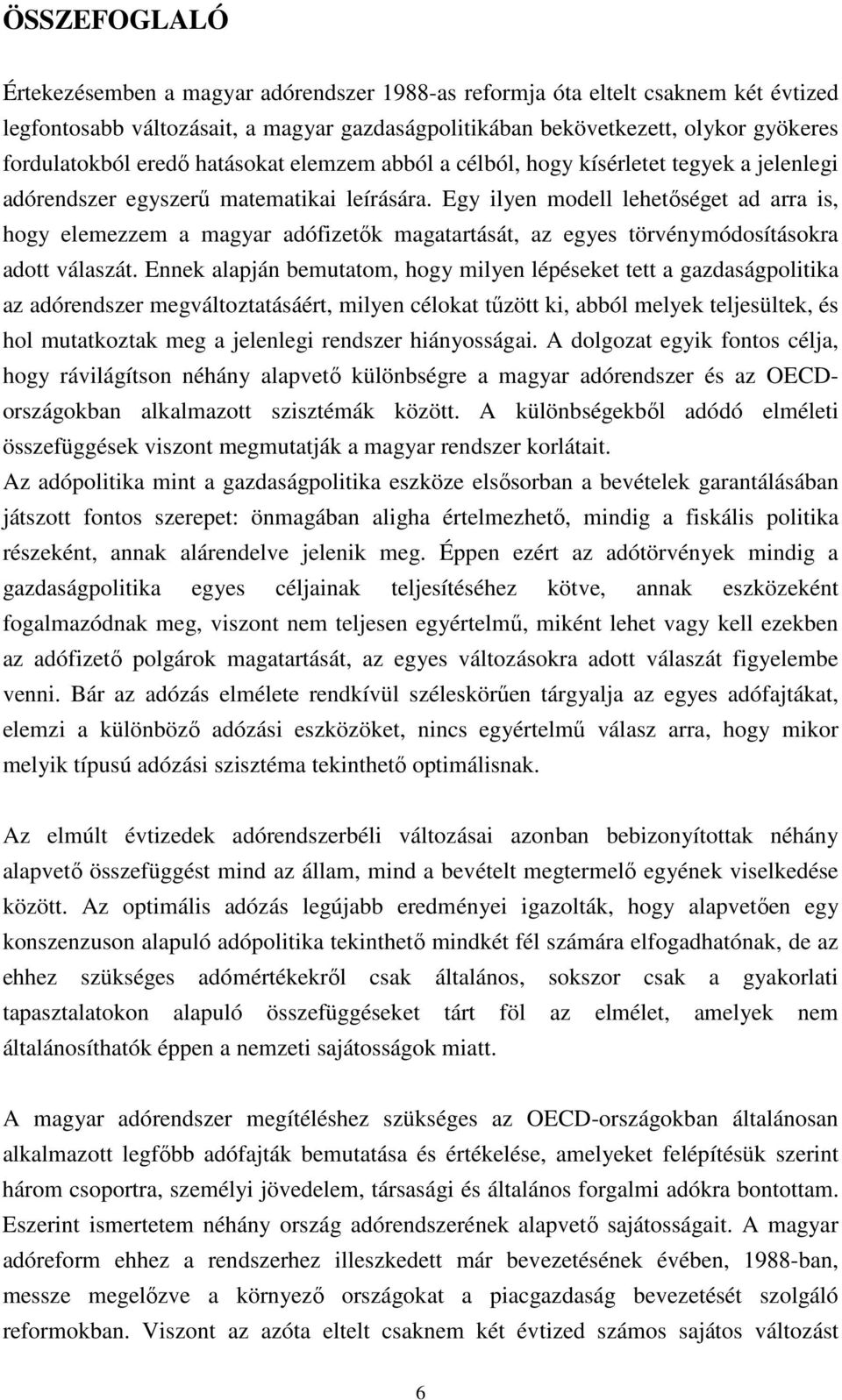 Egy ilyen modell lehetıséget ad arra is, hogy elemezzem a magyar adófizetık magatartását, az egyes törvénymódosításokra adott válaszát.