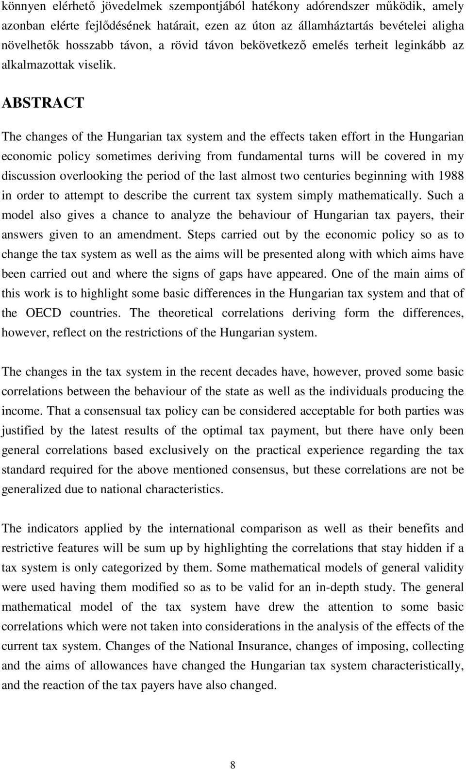 ABSTRACT The changes of the Hungarian tax system and the effects taken effort in the Hungarian economic policy sometimes deriving from fundamental turns will be covered in my discussion overlooking