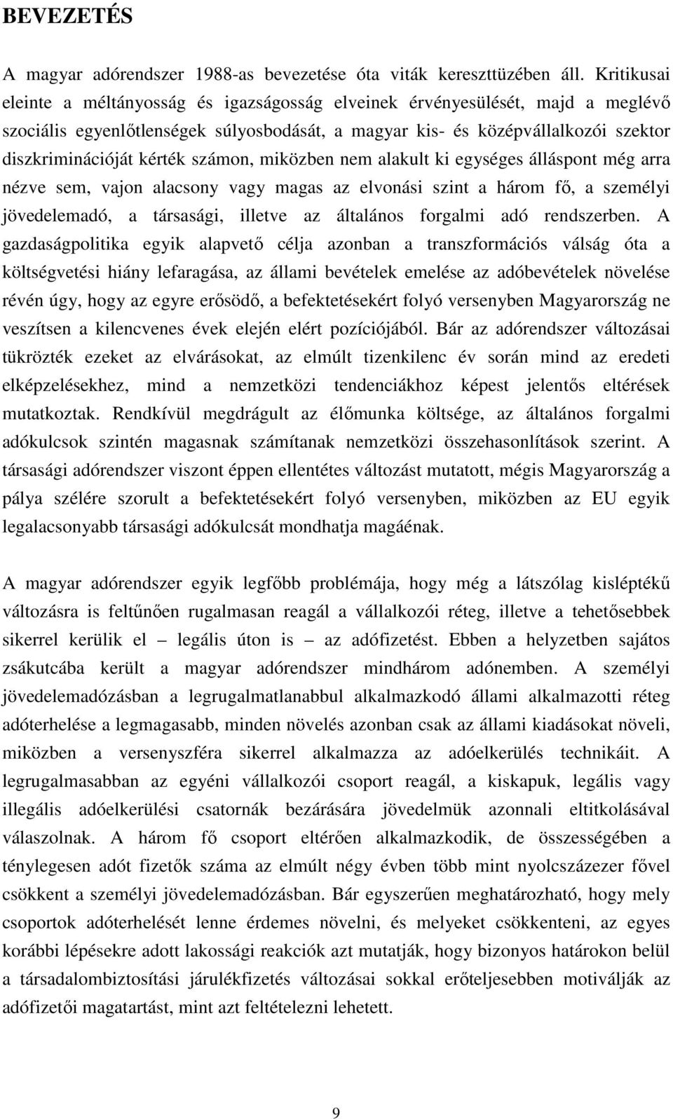 számon, miközben nem alakult ki egységes álláspont még arra nézve sem, vajon alacsony vagy magas az elvonási szint a három fı, a személyi jövedelemadó, a társasági, illetve az általános forgalmi adó