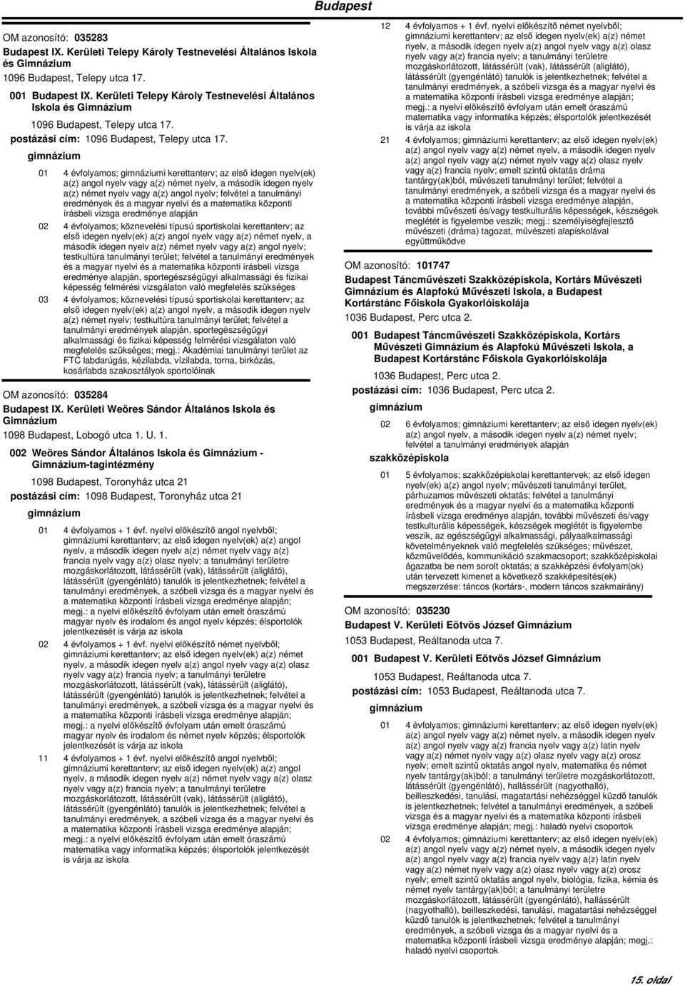 01 4 évfolyamos; i kerettanterv; az első idegen nyelv(ek) a(z) német nyelv vagy a(z) angol nyelv; felvétel a tanulmányi eredmények és a magyar nyelvi és a matematika központi írásbeli vizsga