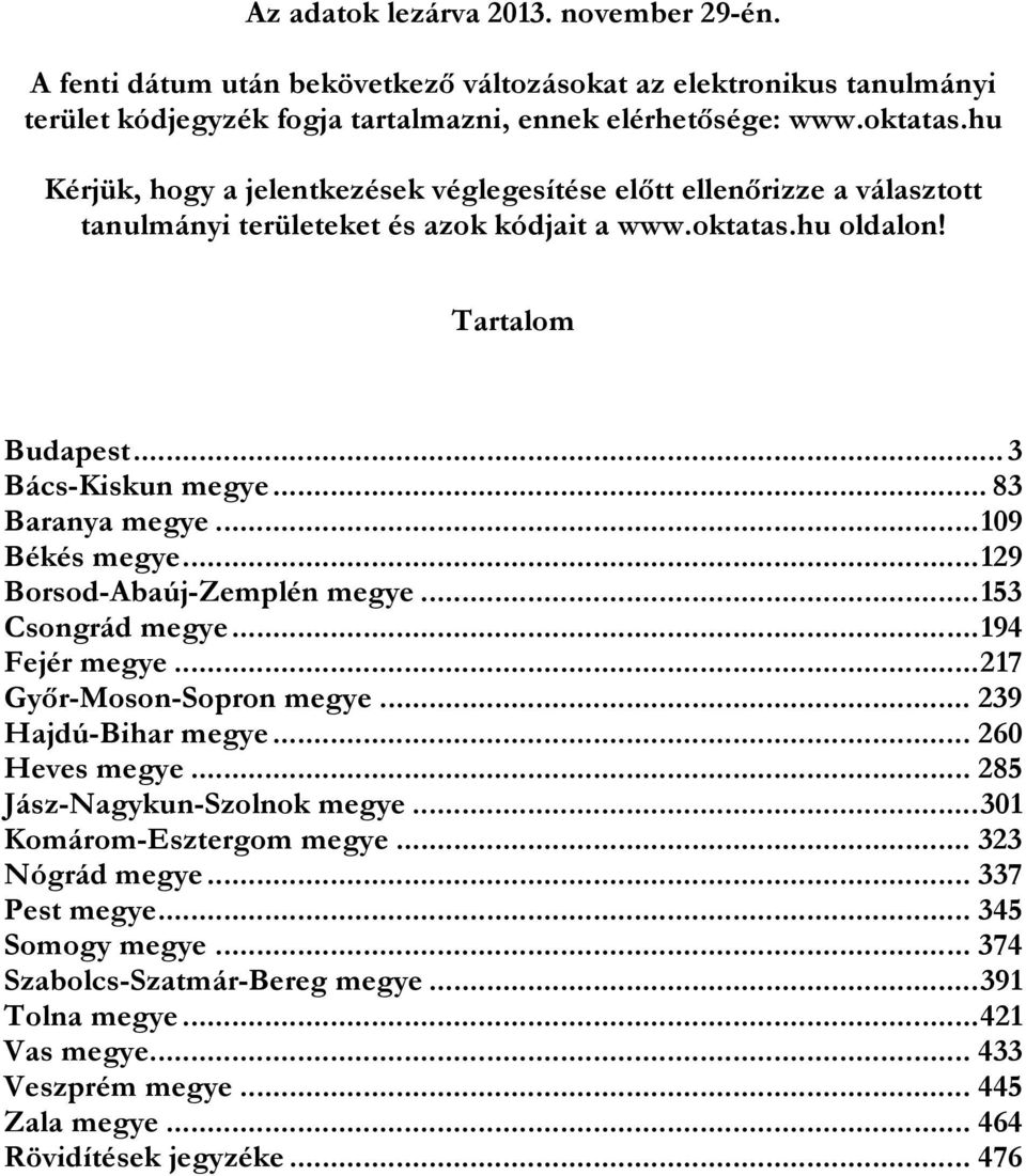 .. 83 Baranya megye... 109 Békés megye... 129 Borsod-Abaúj-Zemplén megye... 153 Csongrád megye... 194 Fejér megye... 217 Győr-Moson-Sopron megye... 239 Hajdú-Bihar megye... 260 Heves megye.